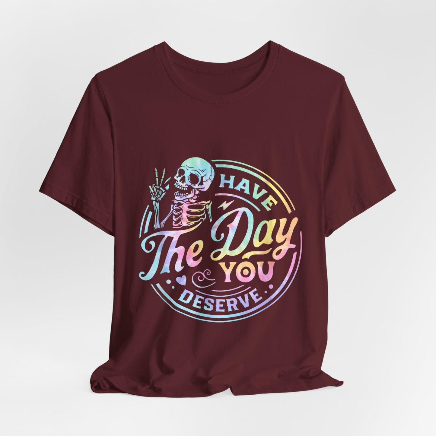 Have The Day You Deserve Jersey Short Sleeve Tee
