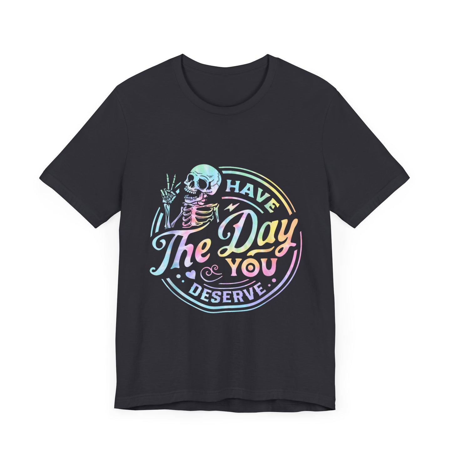 Have The Day You Deserve Jersey Short Sleeve Tee