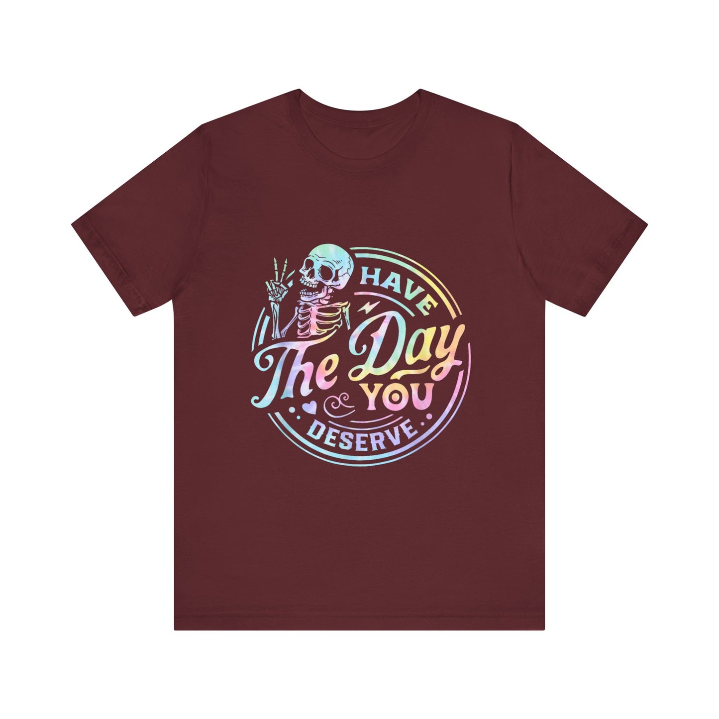 Have The Day You Deserve Jersey Short Sleeve Tee