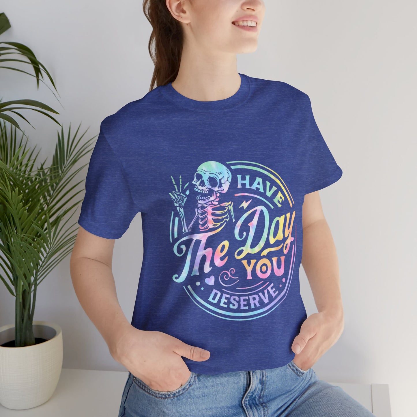 Have The Day You Deserve Jersey Short Sleeve Tee