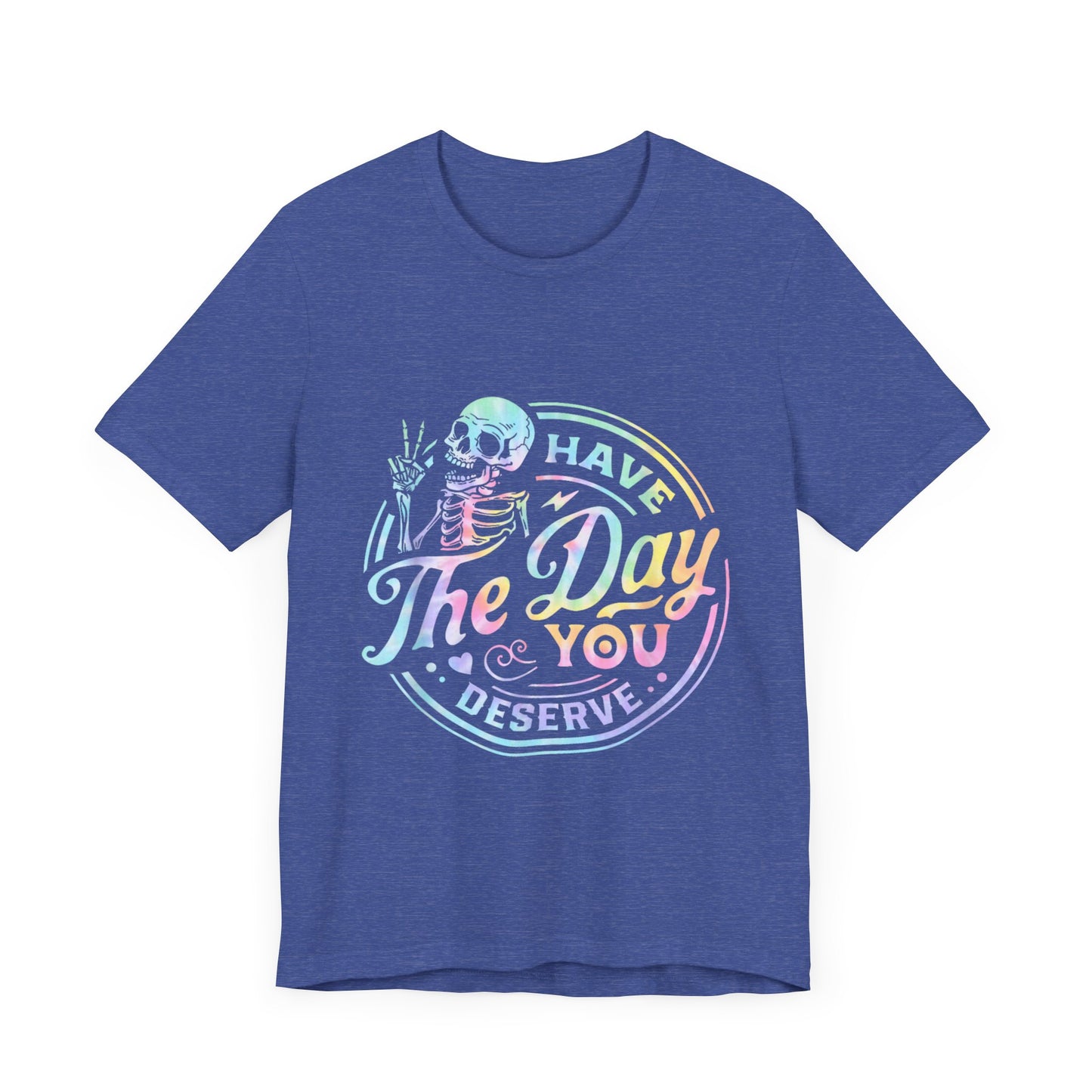 Have The Day You Deserve Jersey Short Sleeve Tee