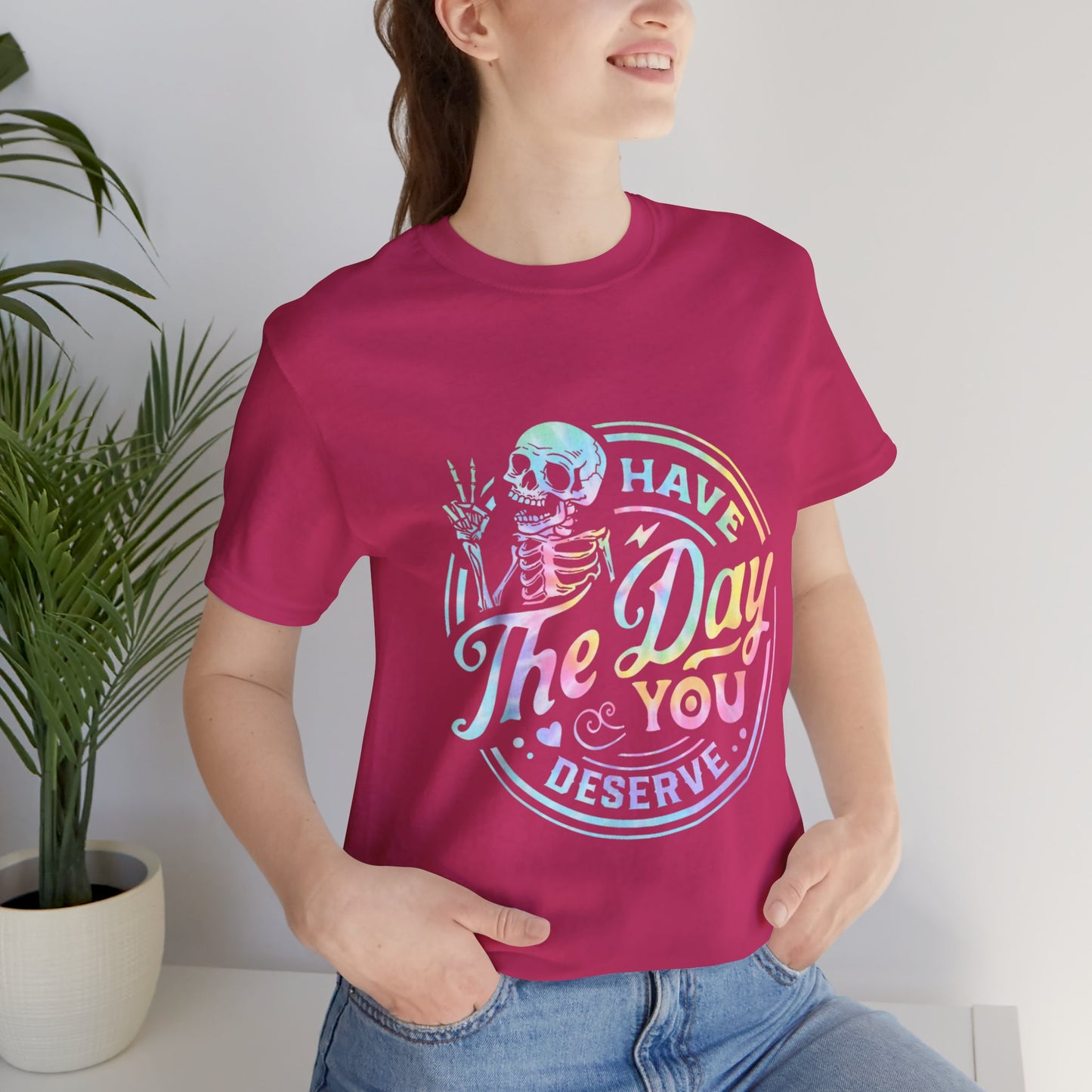 Have The Day You Deserve Jersey Short Sleeve Tee