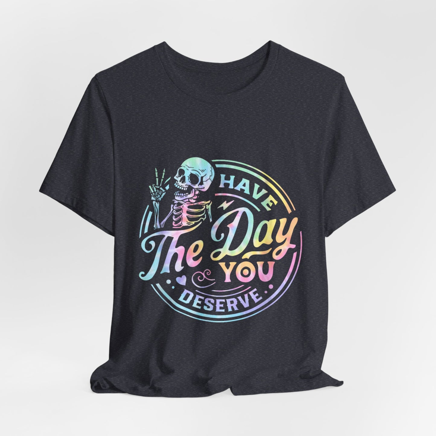 Have The Day You Deserve Jersey Short Sleeve Tee