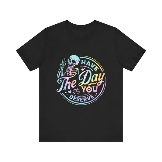 Have The Day You Deserve Jersey Short Sleeve Tee