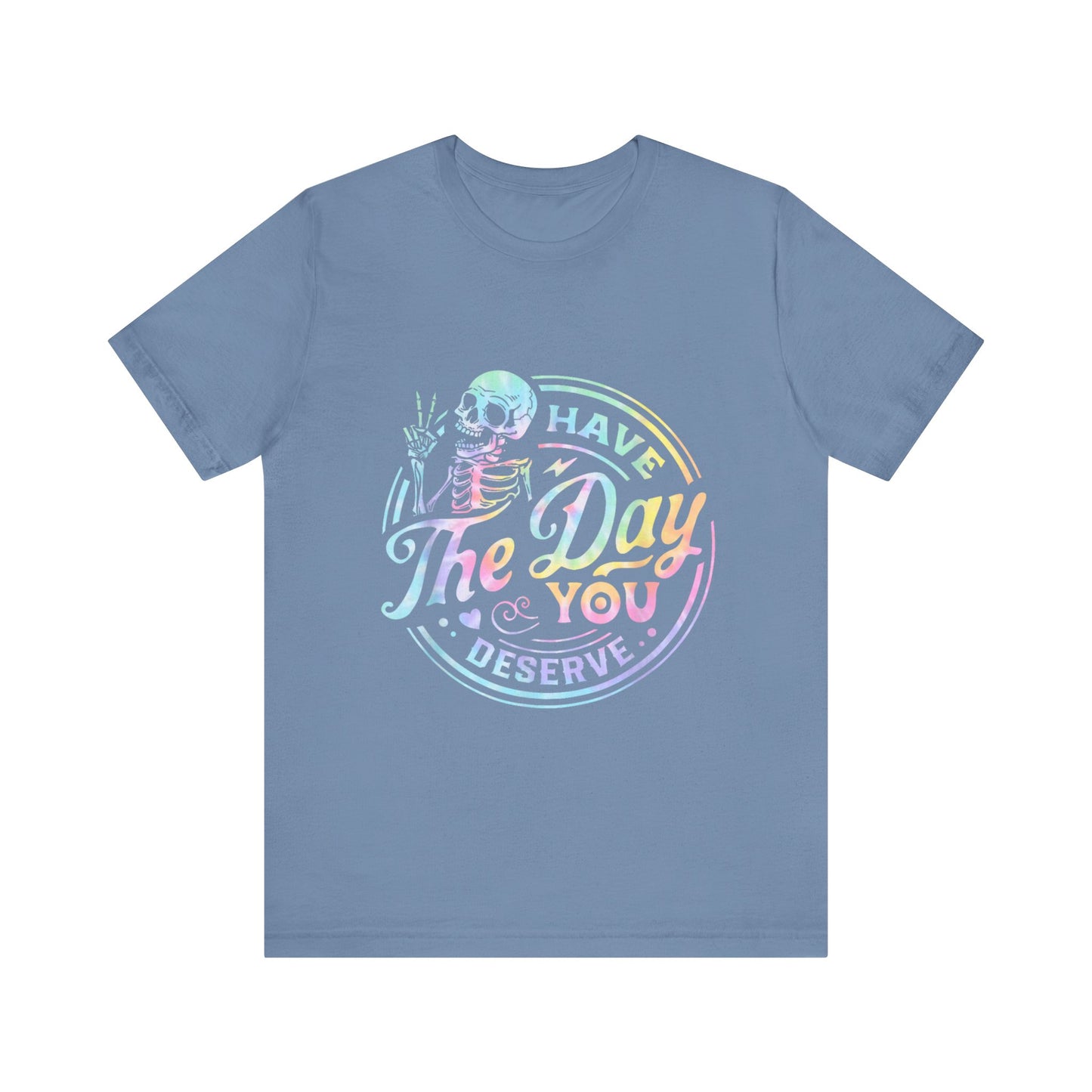Have The Day You Deserve Jersey Short Sleeve Tee