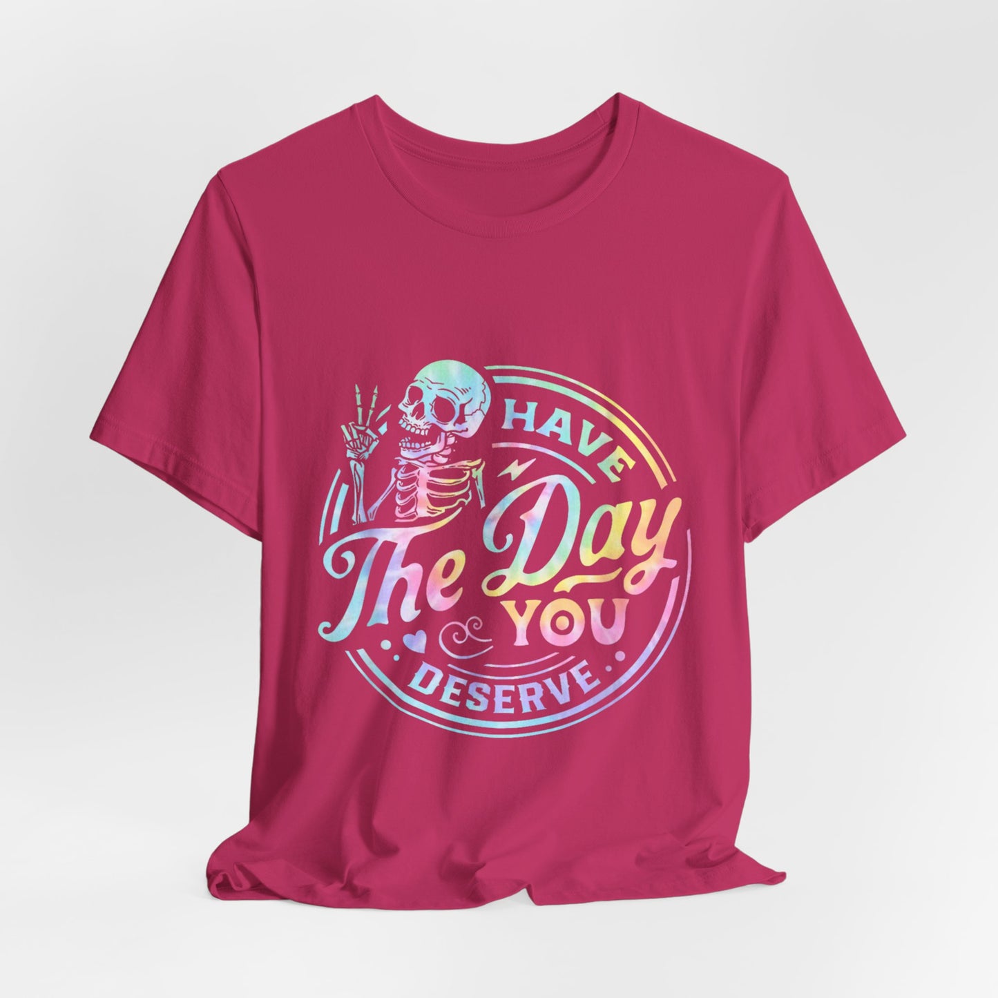 Have The Day You Deserve Jersey Short Sleeve Tee