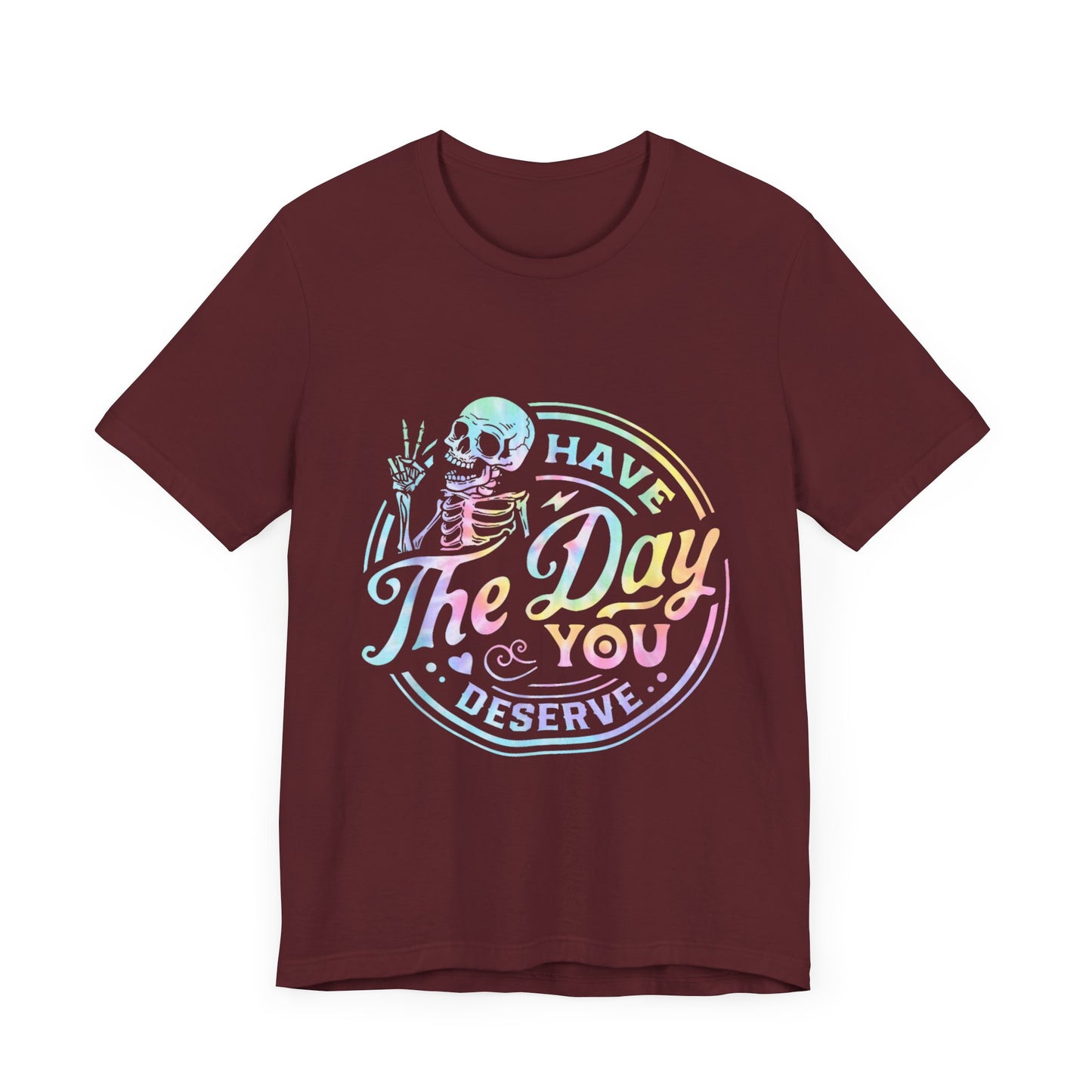 Have The Day You Deserve Jersey Short Sleeve Tee