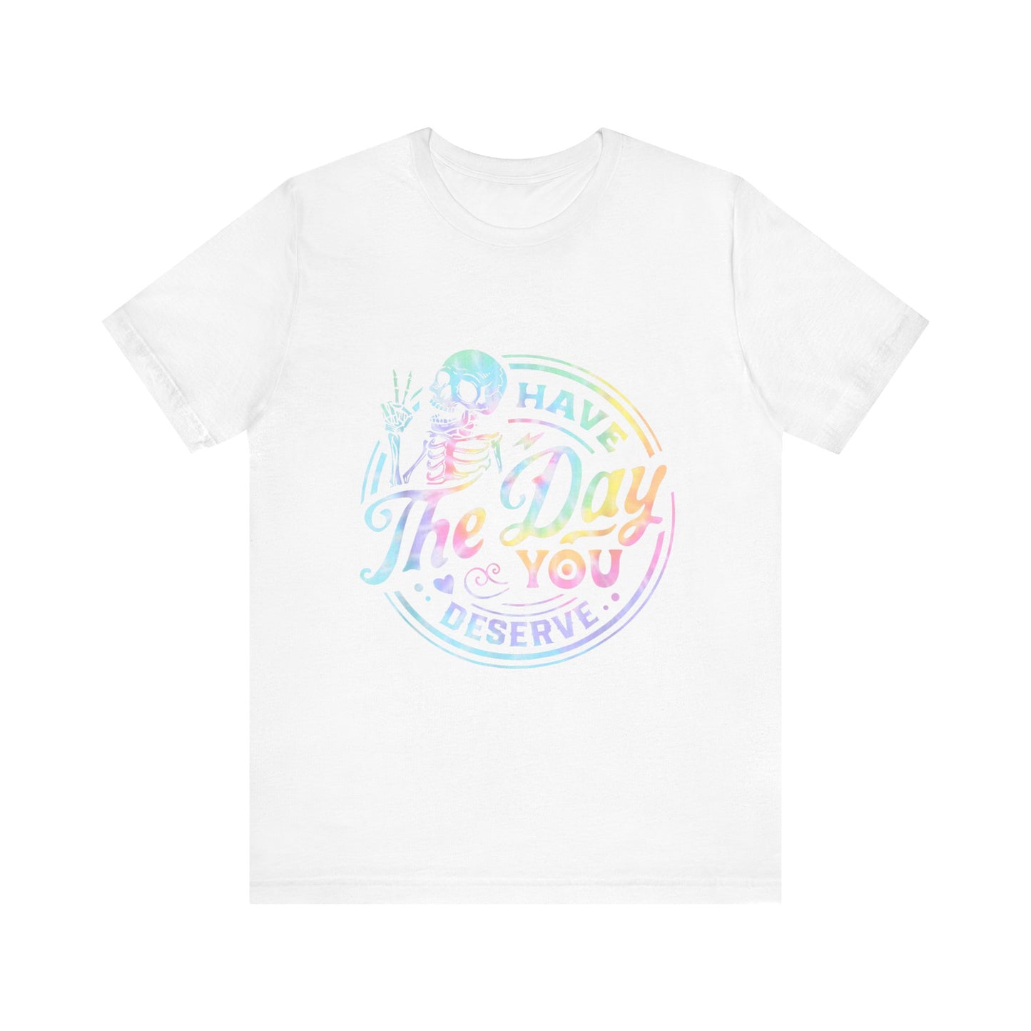 Have The Day You Deserve Jersey Short Sleeve Tee