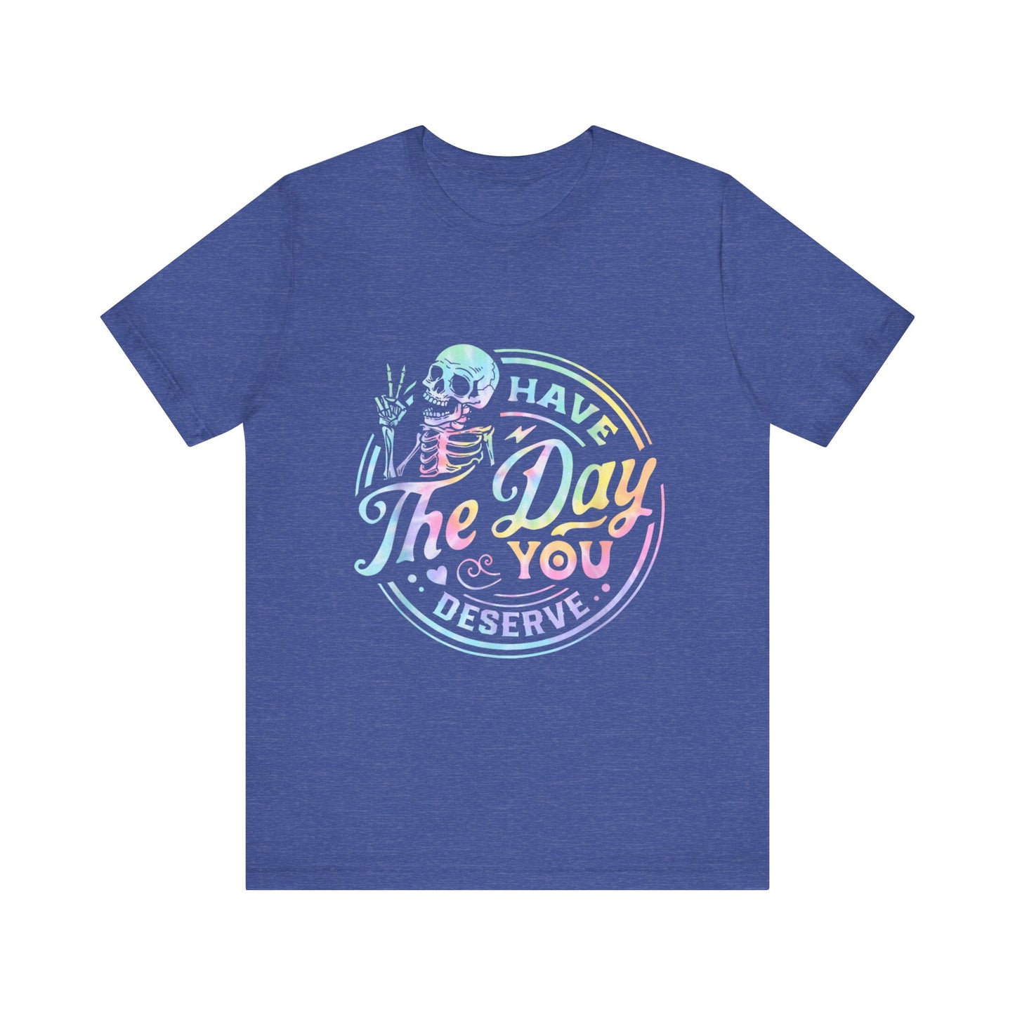 Have The Day You Deserve Jersey Short Sleeve Tee