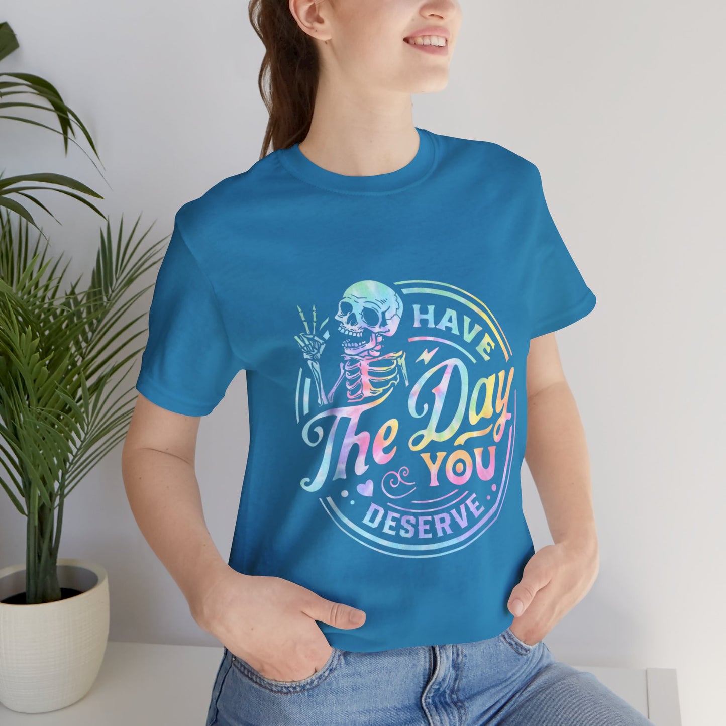 Have The Day You Deserve Jersey Short Sleeve Tee