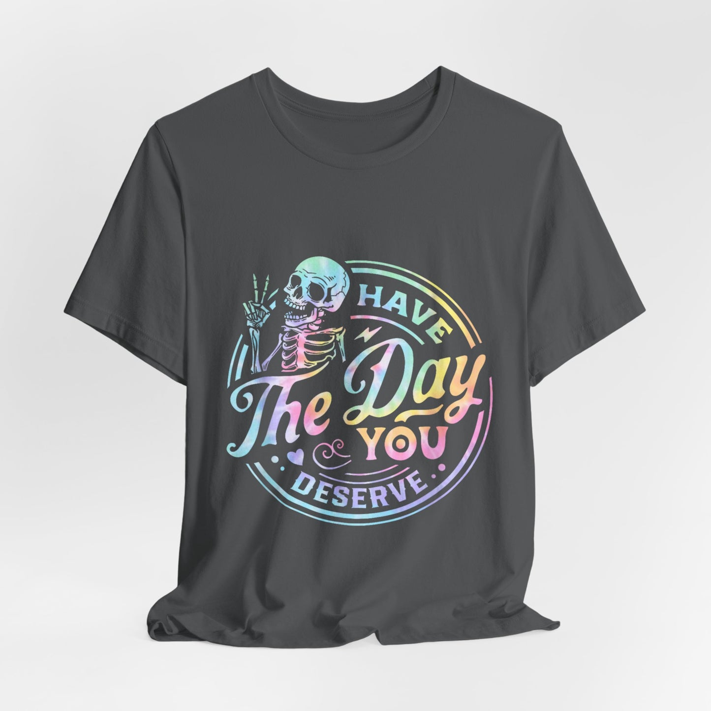 Have The Day You Deserve Jersey Short Sleeve Tee