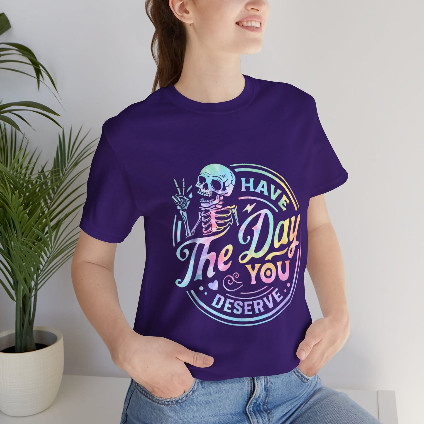 Have The Day You Deserve Jersey Short Sleeve Tee