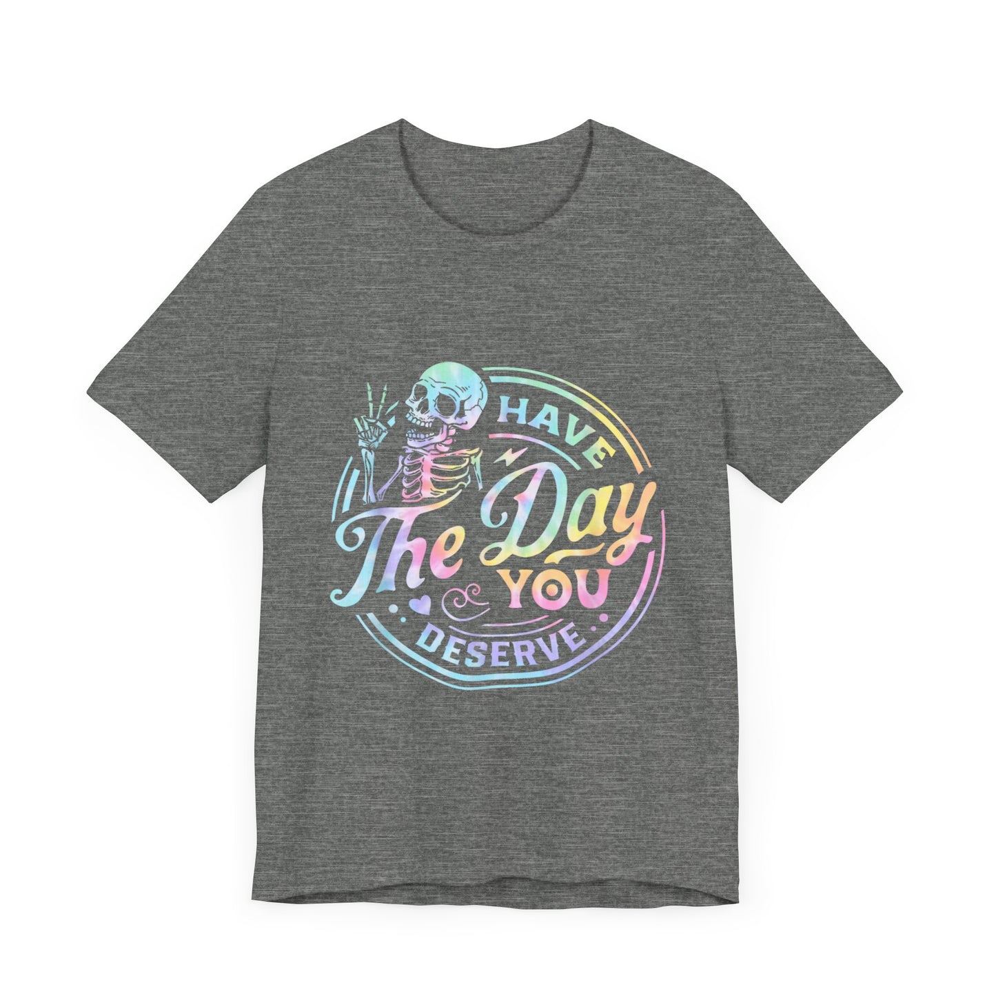 Have The Day You Deserve Jersey Short Sleeve Tee
