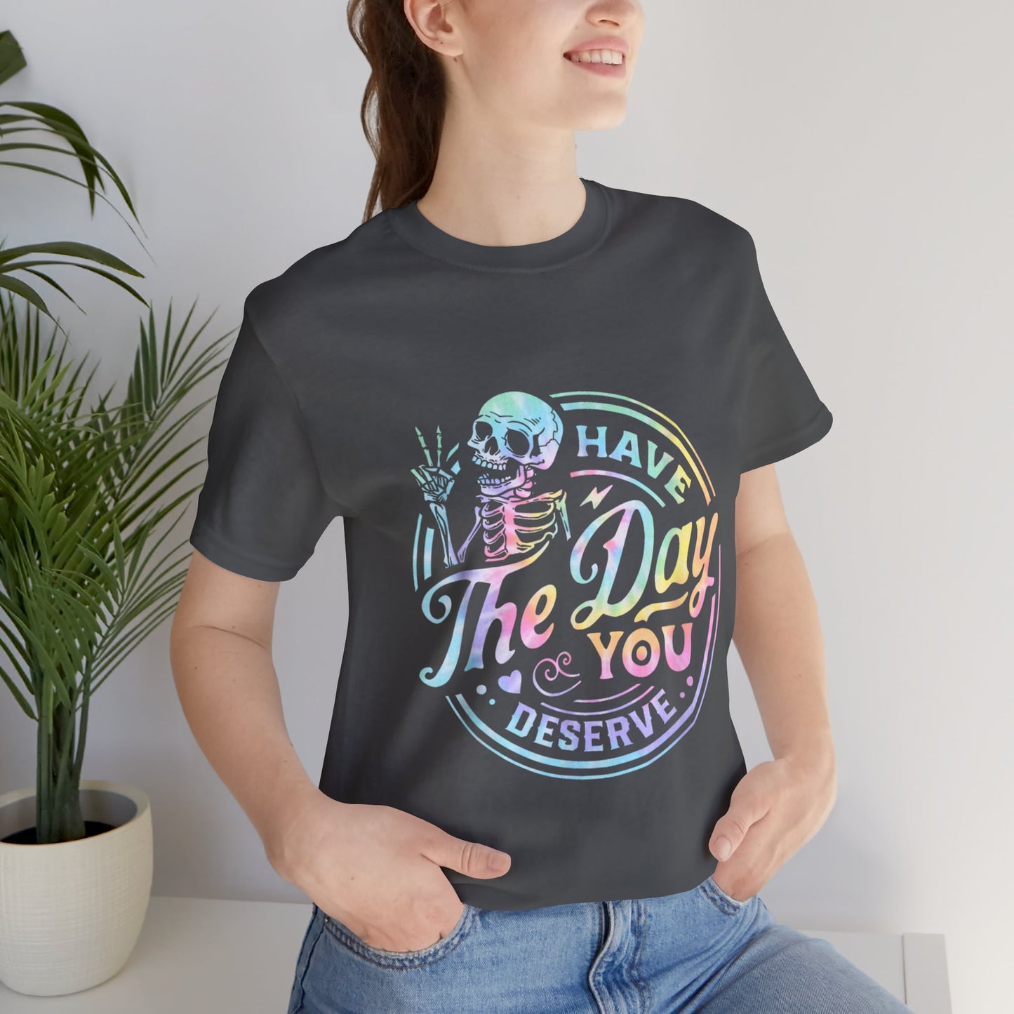 Have The Day You Deserve Jersey Short Sleeve Tee