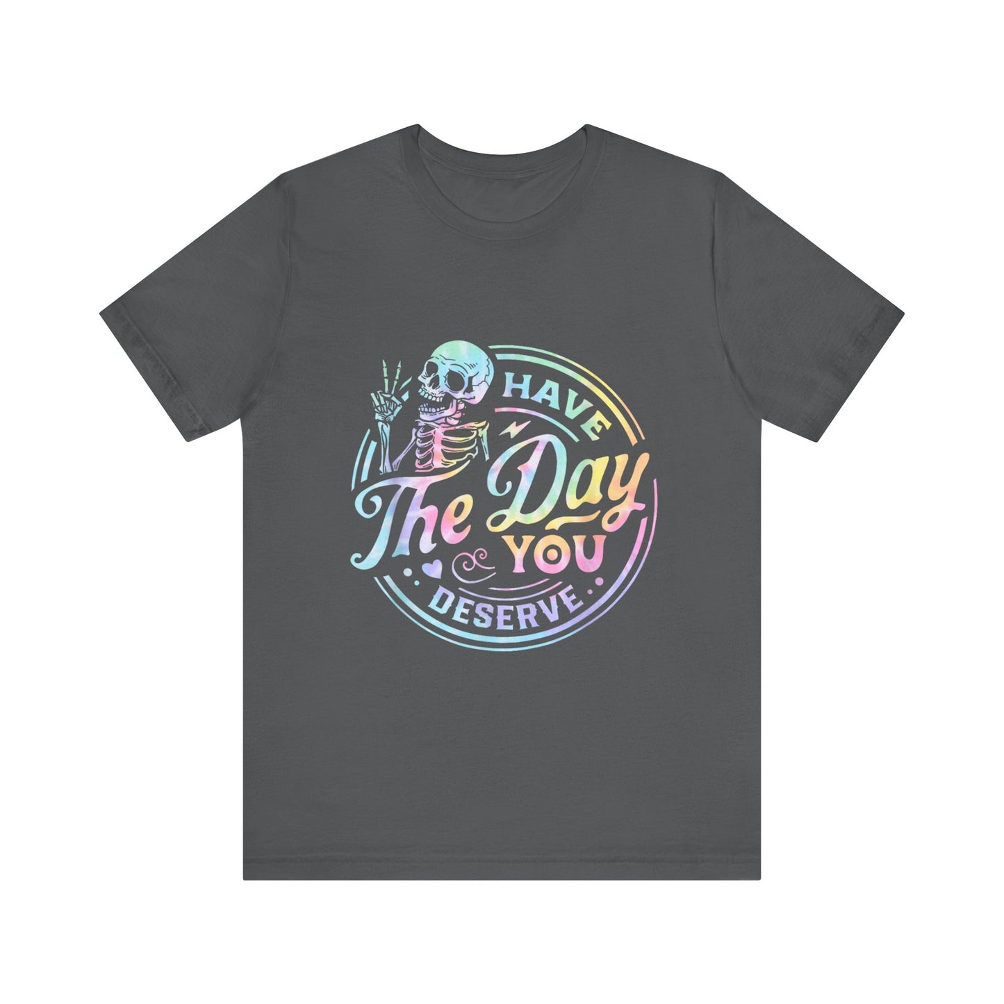 Have The Day You Deserve Jersey Short Sleeve Tee