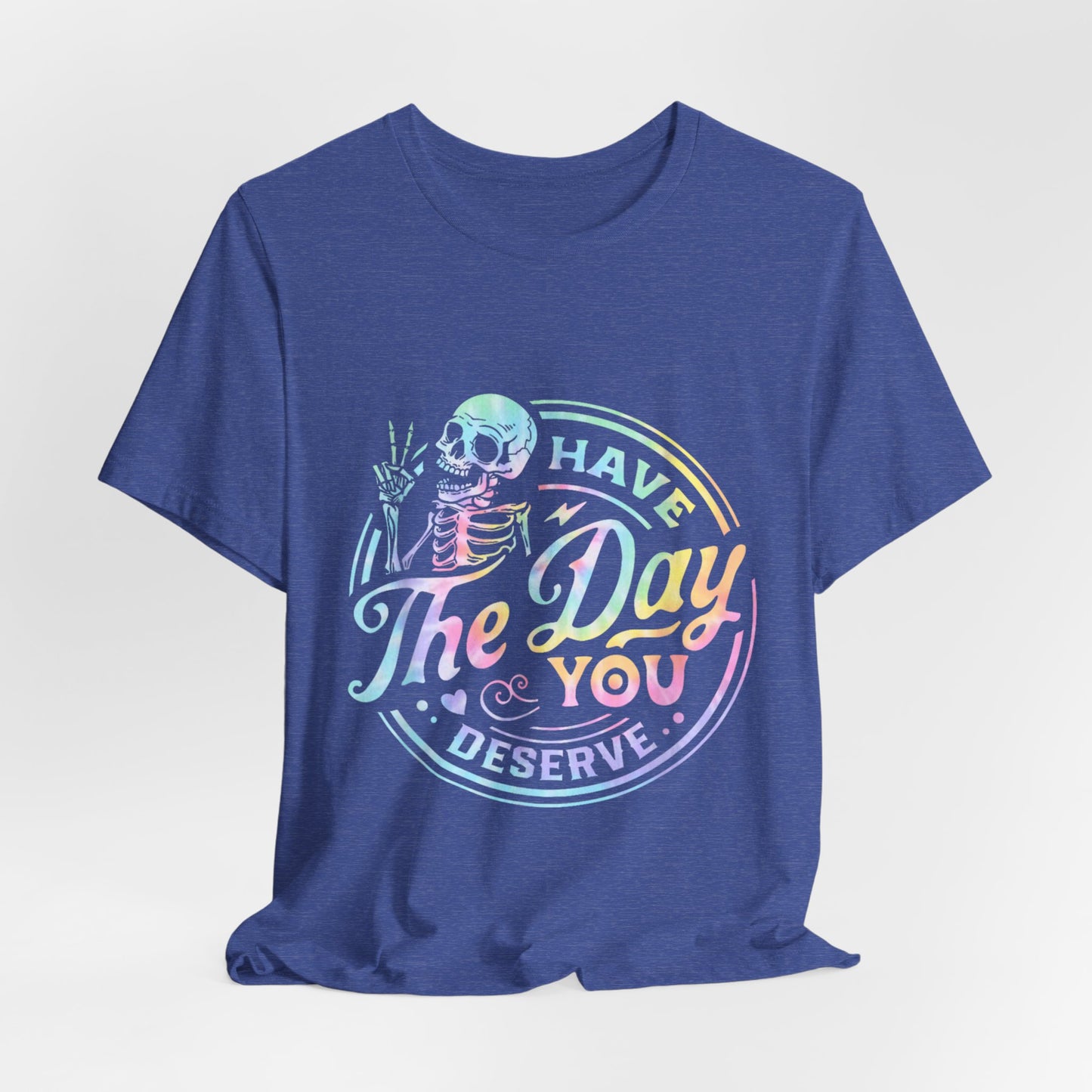 Have The Day You Deserve Jersey Short Sleeve Tee