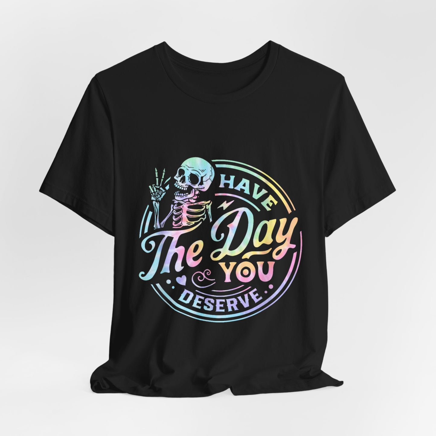 Have The Day You Deserve Jersey Short Sleeve Tee