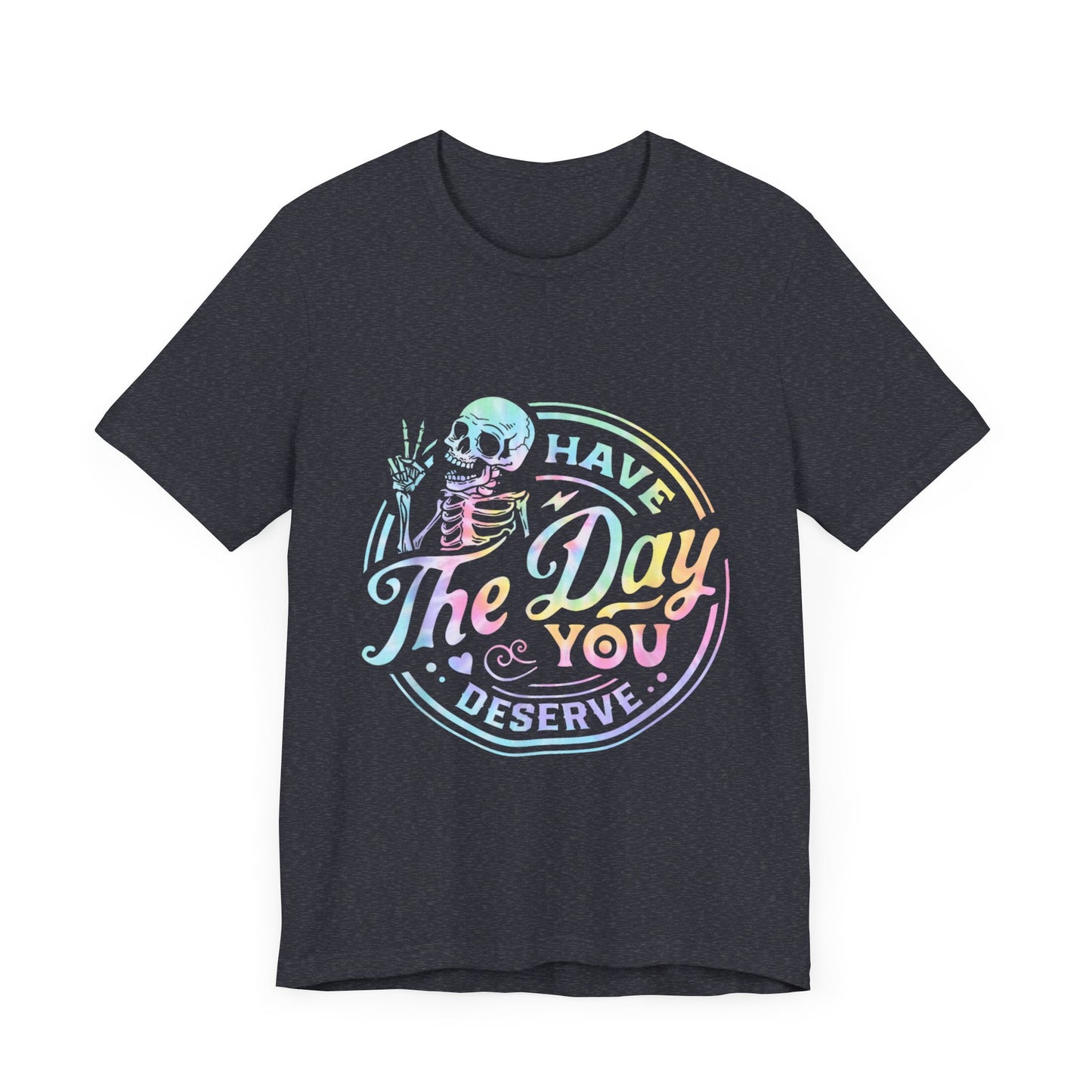 Have The Day You Deserve Jersey Short Sleeve Tee