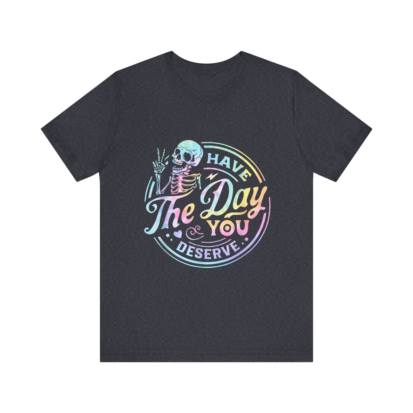 Have The Day You Deserve Jersey Short Sleeve Tee