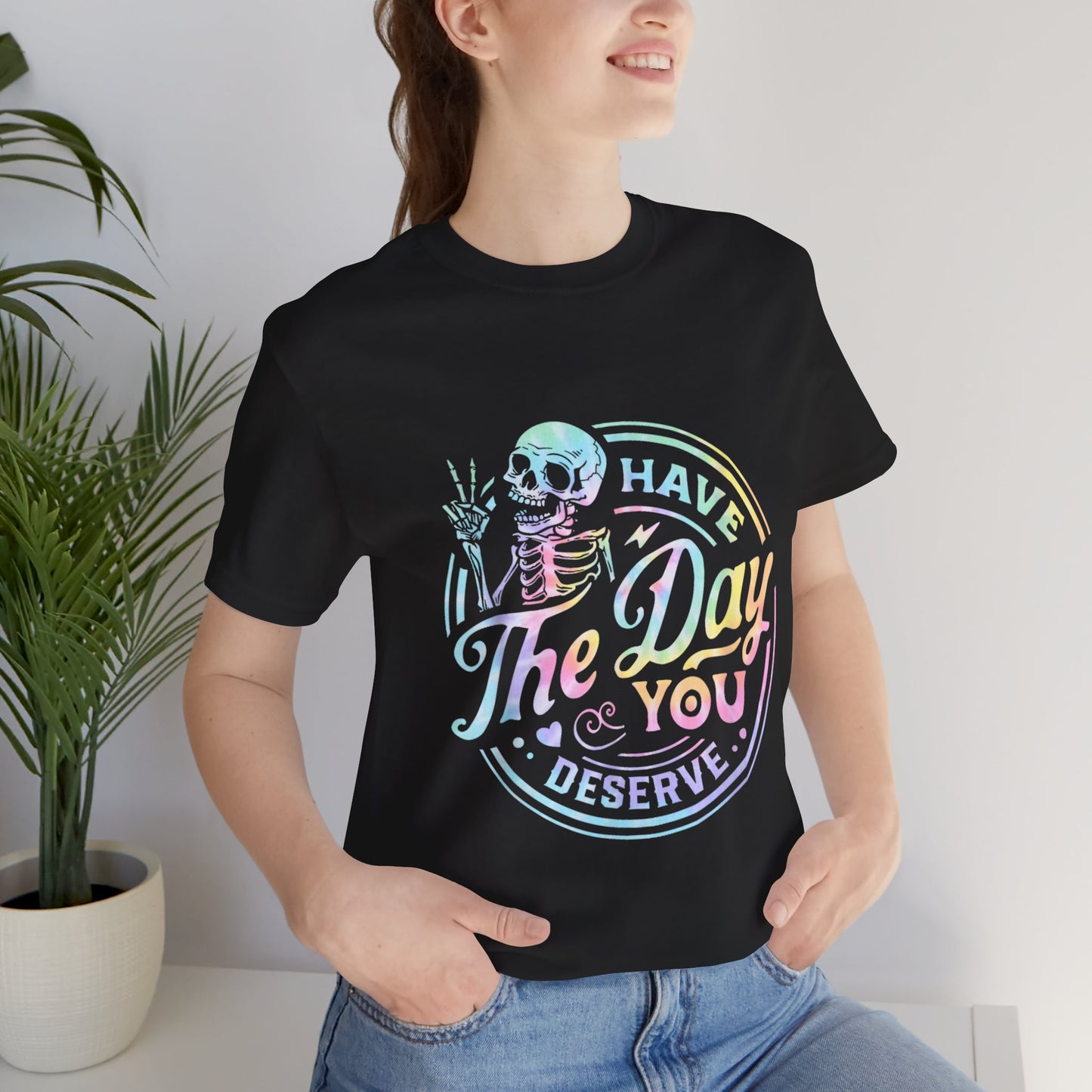 Have The Day You Deserve Jersey Short Sleeve Tee